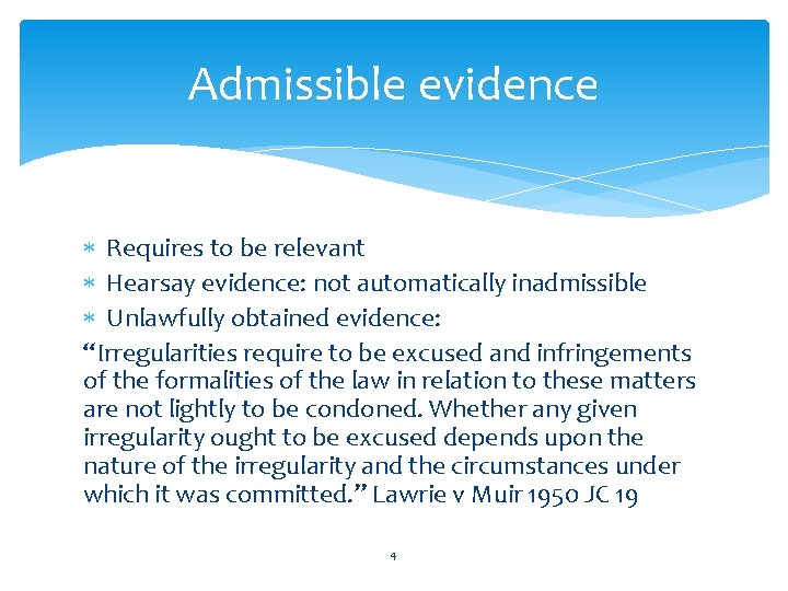 Admissible evidence Requires to be relevant Hearsay evidence: not automatically inadmissible Unlawfully obtained evidence: