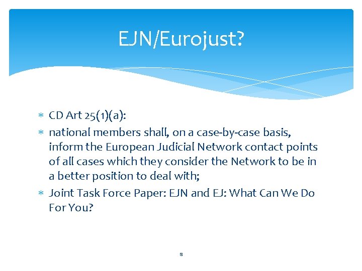 EJN/Eurojust? CD Art 25(1)(a): national members shall, on a case-by-case basis, inform the European