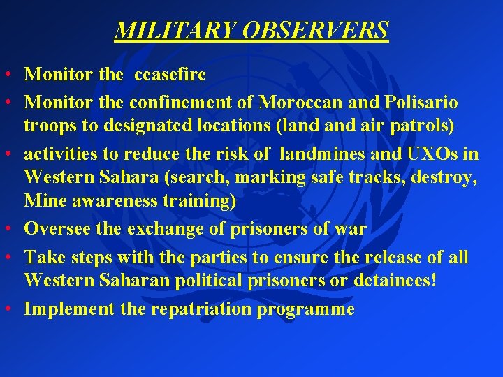 MILITARY OBSERVERS • Monitor the ceasefire • Monitor the confinement of Moroccan and Polisario