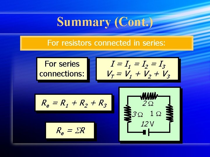 Summary (Cont. ) For resistors connected in series: For series connections: I = I