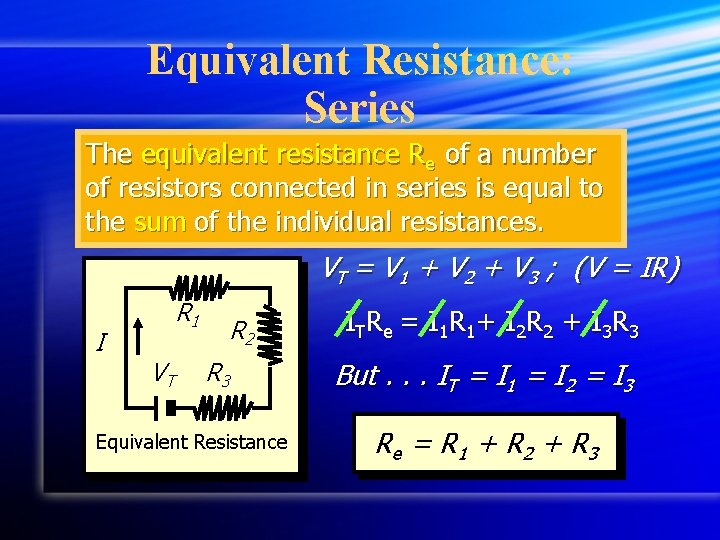 Equivalent Resistance: Series The equivalent resistance Re of a number of resistors connected in