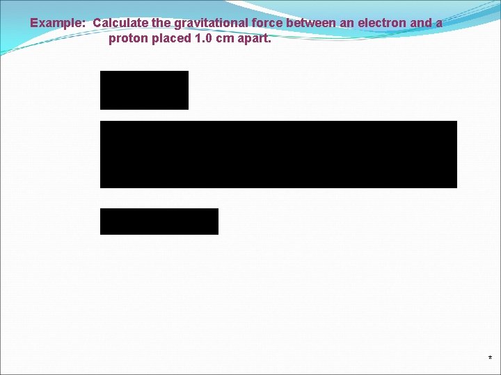 Example: Calculate the gravitational force between an electron and a proton placed 1. 0