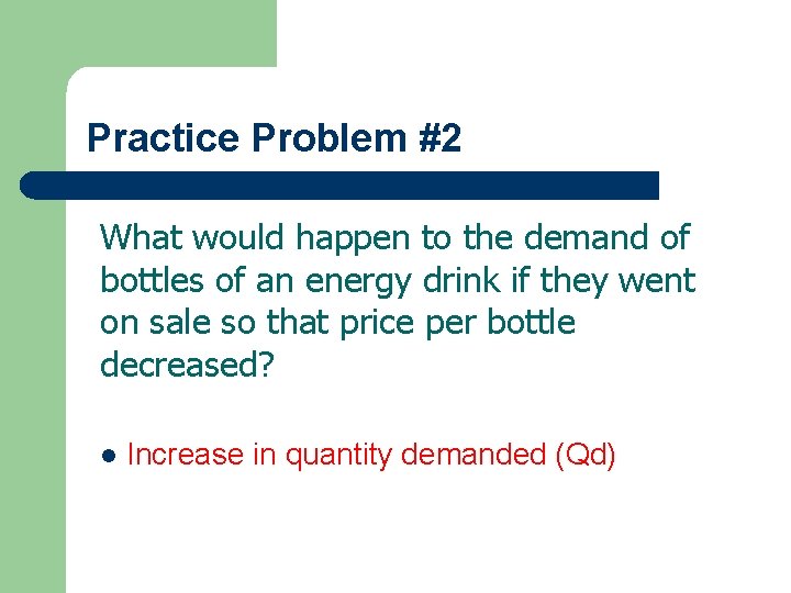 Practice Problem #2 What would happen to the demand of bottles of an energy