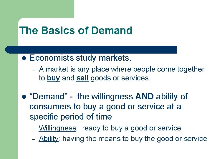 The Basics of Demand l Economists study markets. – l A market is any