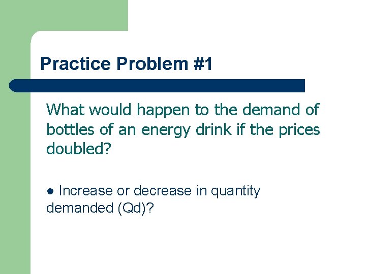 Practice Problem #1 What would happen to the demand of bottles of an energy