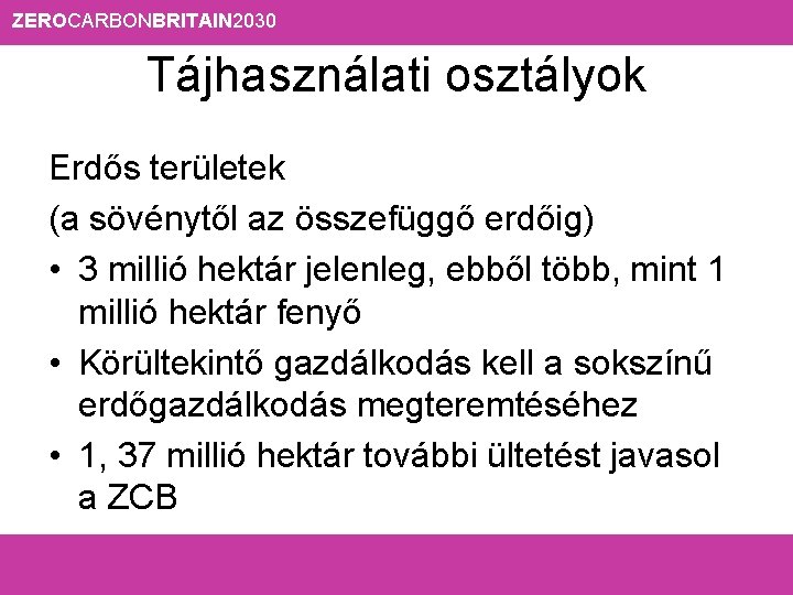 ZEROCARBONBRITAIN 2030 Tájhasználati osztályok Erdős területek (a sövénytől az összefüggő erdőig) • 3 millió