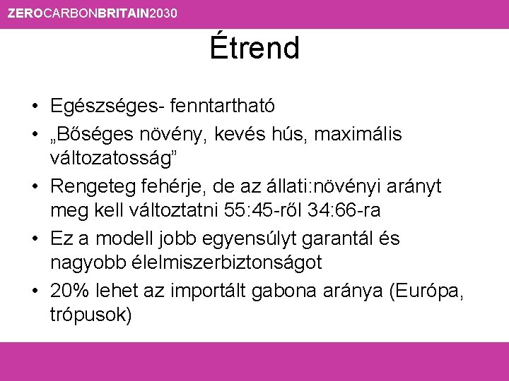 ZEROCARBONBRITAIN 2030 Étrend • Egészséges- fenntartható • „Bőséges növény, kevés hús, maximális változatosság” •