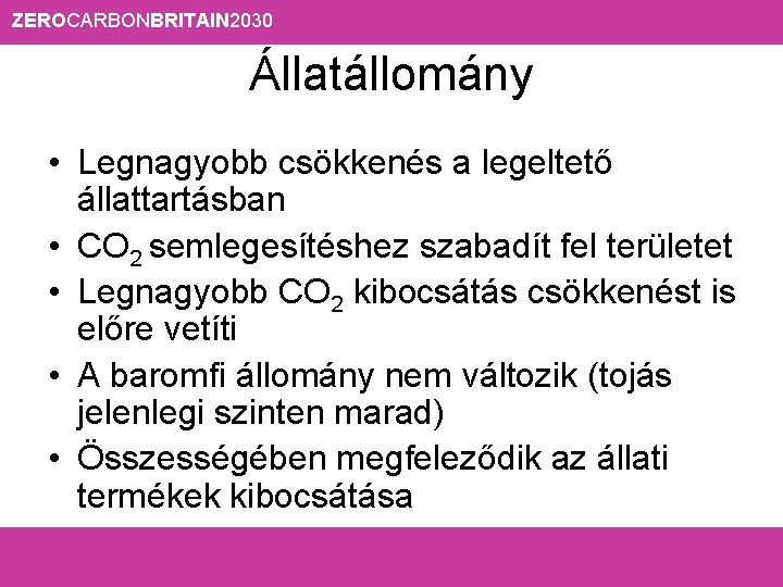 ZEROCARBONBRITAIN 2030 Állatállomány • Legnagyobb csökkenés a legeltető állattartásban • CO 2 semlegesítéshez szabadít