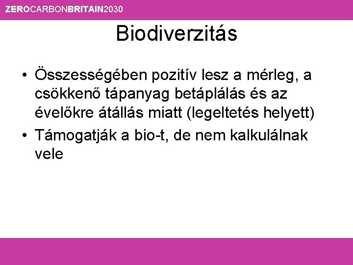 ZEROCARBONBRITAIN 2030 Biodiverzitás • Összességében pozitív lesz a mérleg, a csökkenő tápanyag betáplálás és