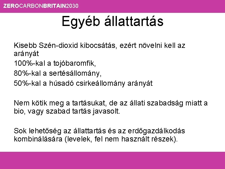 ZEROCARBONBRITAIN 2030 Egyéb állattartás Kisebb Szén-dioxid kibocsátás, ezért növelni kell az arányát 100%-kal a