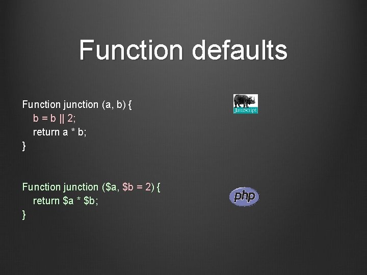 Function defaults Function junction (a, b) { b = b || 2; return a