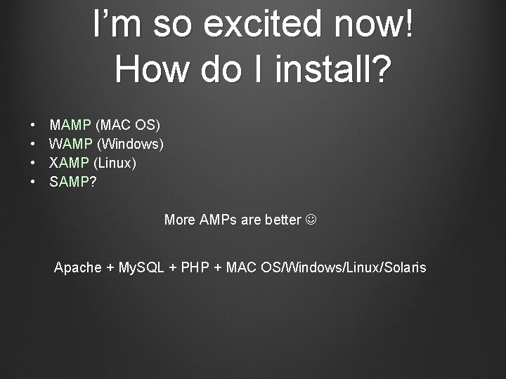 I’m so excited now! How do I install? • • MAMP (MAC OS) WAMP