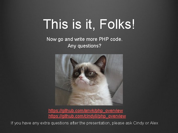 This is it, Folks! Now go and write more PHP code. Any questions? https: