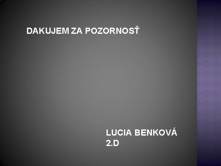 DAKUJEM ZA POZORNOSŤ LUCIA BENKOVÁ 2. D 