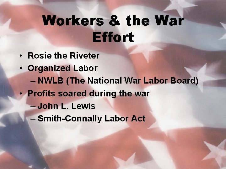 Workers & the War Effort • Rosie the Riveter • Organized Labor – NWLB