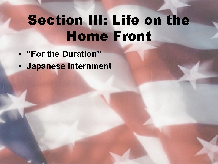 Section III: Life on the Home Front • “For the Duration” • Japanese Internment