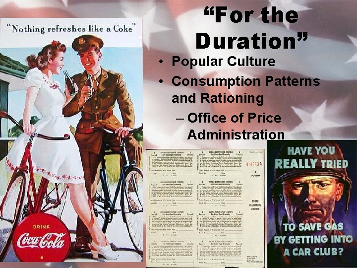 “For the Duration” • Popular Culture • Consumption Patterns and Rationing – Office of