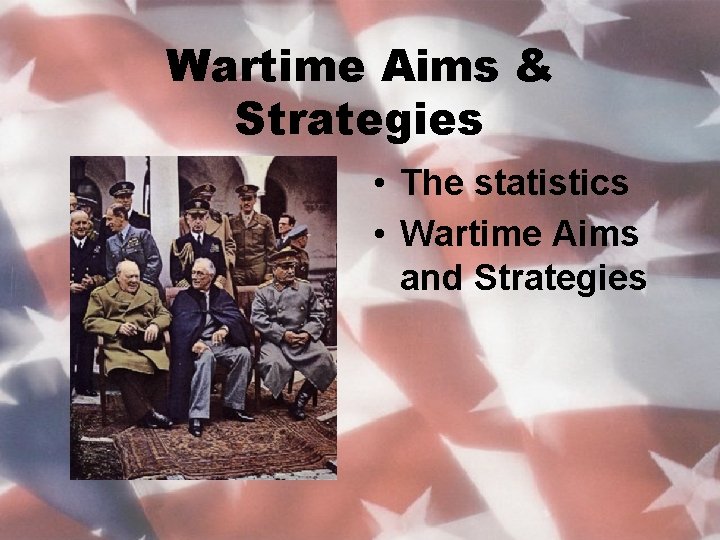 Wartime Aims & Strategies • The statistics • Wartime Aims and Strategies 