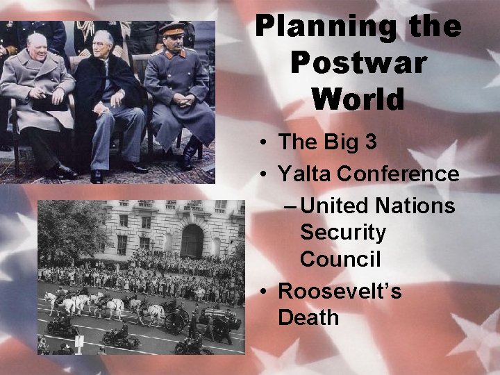 Planning the Postwar World • The Big 3 • Yalta Conference – United Nations