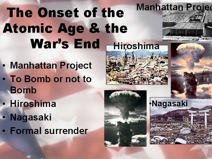 Manhattan Projec The Onset of the Atomic Age & the War’s End Hiroshima •