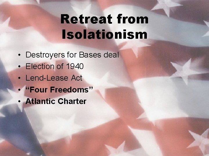 Retreat from Isolationism • • • Destroyers for Bases deal Election of 1940 Lend-Lease