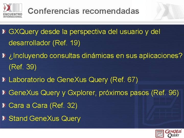 Conferencias recomendadas GXQuery desde la perspectiva del usuario y del desarrollador (Ref. 19) ¿Incluyendo