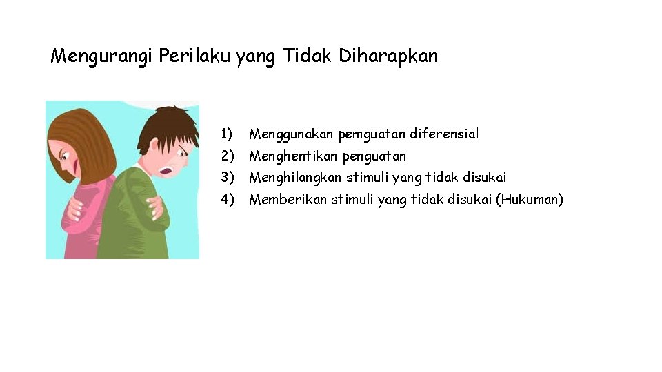 Mengurangi Perilaku yang Tidak Diharapkan 1) Menggunakan pemguatan diferensial 2) Menghentikan penguatan 3) Menghilangkan Mengurangi Perilaku yang Tidak Diharapkan 1) Menggunakan pemguatan diferensial 2) Menghentikan penguatan 3) Menghilangkan