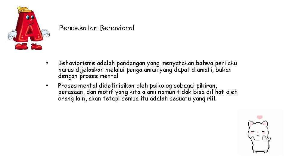 Pendekatan Behavioral • Behaviorisme adalah pandangan yang menyatakan bahwa perilaku harus dijelaskan melalui pengalaman Pendekatan Behavioral • Behaviorisme adalah pandangan yang menyatakan bahwa perilaku harus dijelaskan melalui pengalaman