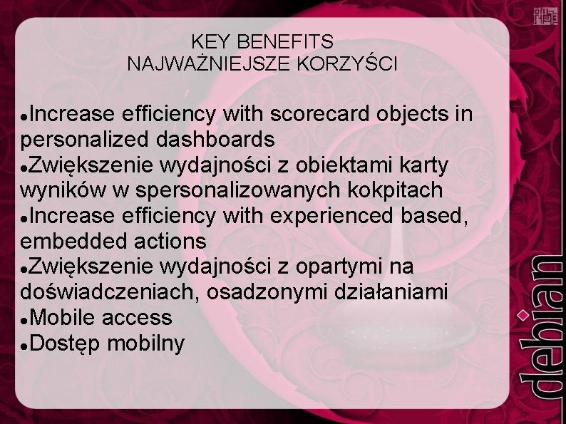 KEY BENEFITS NAJWAŻNIEJSZE KORZYŚCI Increase efficiency with scorecard objects in personalized dashboards Zwiększenie wydajności