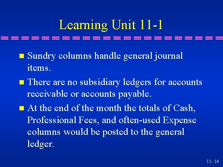 Learning Unit 11 -1 Sundry columns handle general journal items. n There are no