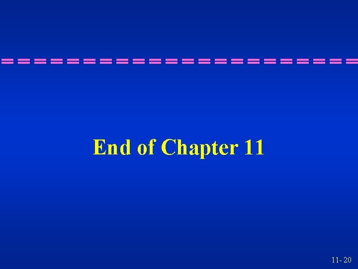 End of Chapter 11 11 - 20 