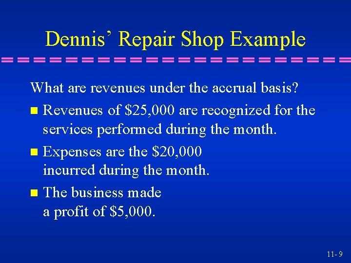 Dennis’ Repair Shop Example What are revenues under the accrual basis? n Revenues of