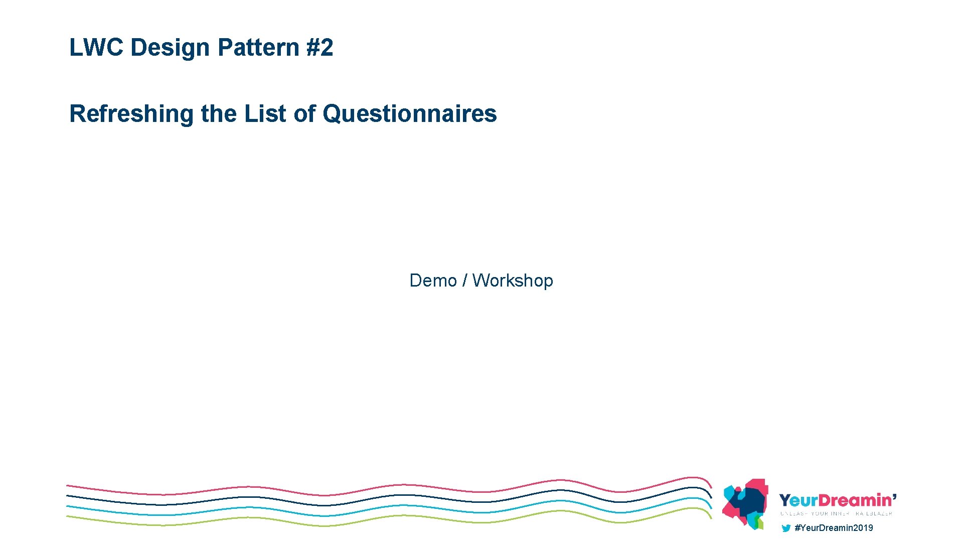 LWC Design Pattern #2 Refreshing the List of Questionnaires Demo / Workshop #Yeur. Dreamin