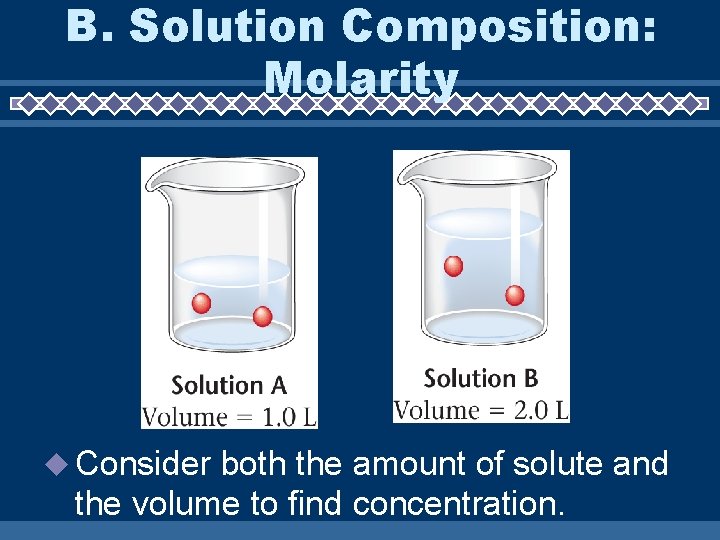 B. Solution Composition: Molarity Consider both the amount of solute and the volume to