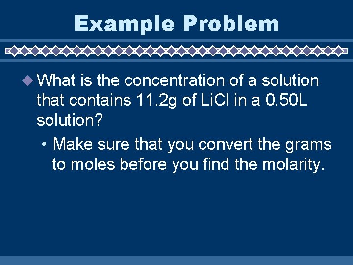 Example Problem What is the concentration of a solution that contains 11. 2 g