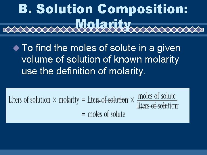 B. Solution Composition: Molarity To find the moles of solute in a given volume