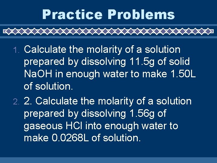 Practice Problems Calculate the molarity of a solution prepared by dissolving 11. 5 g