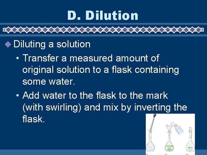 D. Dilution Diluting a solution • Transfer a measured amount of original solution to