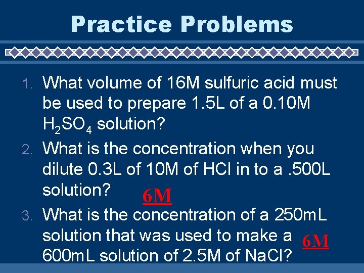 Practice Problems What volume of 16 M sulfuric acid must be used to prepare
