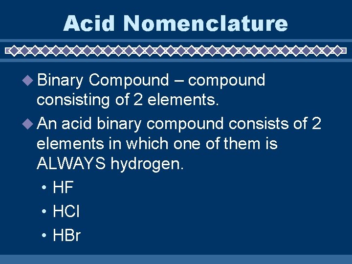 Acid Nomenclature Binary Compound – compound consisting of 2 elements. An acid binary compound
