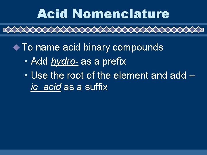 Acid Nomenclature To name acid binary compounds • Add hydro- as a prefix •