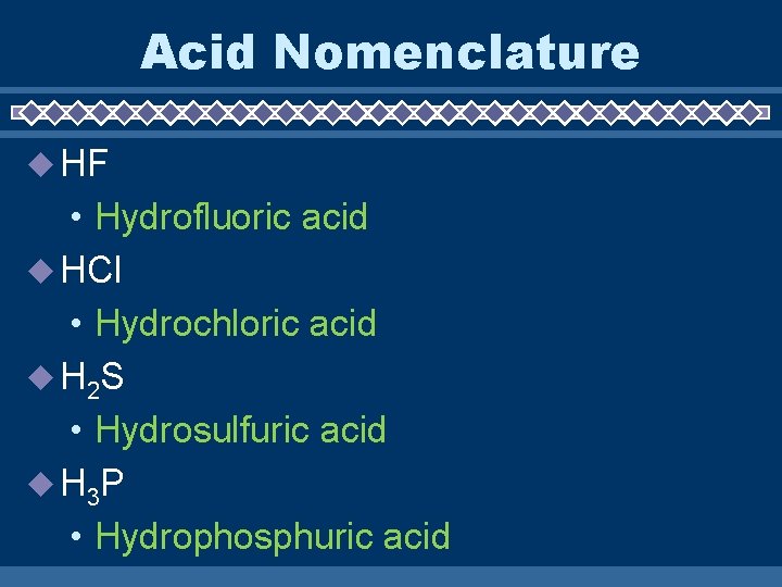 Acid Nomenclature HF • Hydrofluoric acid HCl • Hydrochloric acid H 2 S •