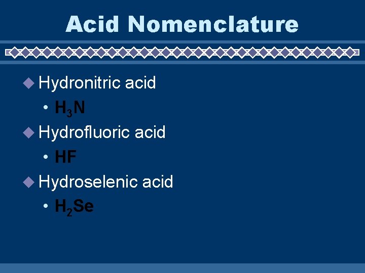 Acid Nomenclature Hydronitric acid • H 3 N Hydrofluoric acid • HF Hydroselenic acid