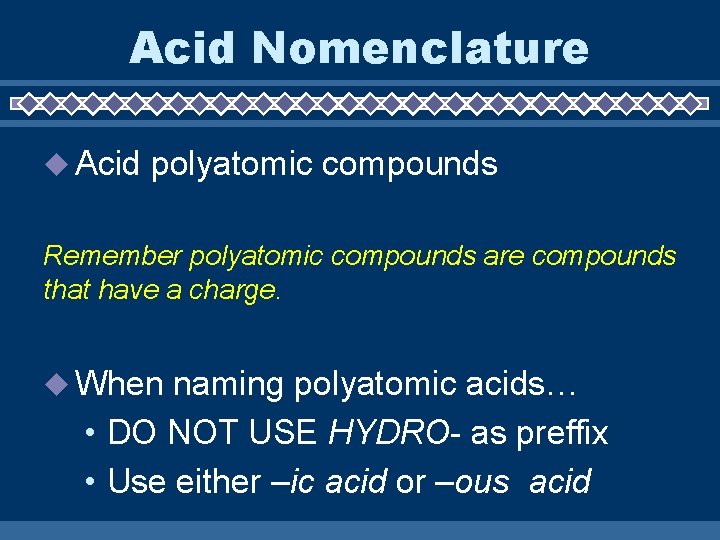Acid Nomenclature Acid polyatomic compounds Remember polyatomic compounds are compounds that have a charge.