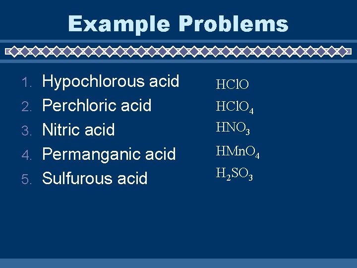 Example Problems 1. 2. 3. 4. 5. Hypochlorous acid Perchloric acid Nitric acid Permanganic