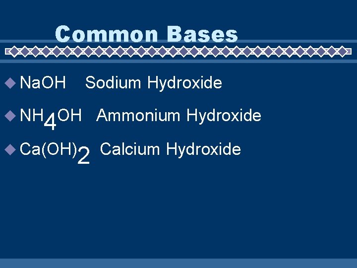 Common Bases Na. OH NH 4 Sodium Hydroxide OH Ammonium Hydroxide Ca(OH) 2 Calcium