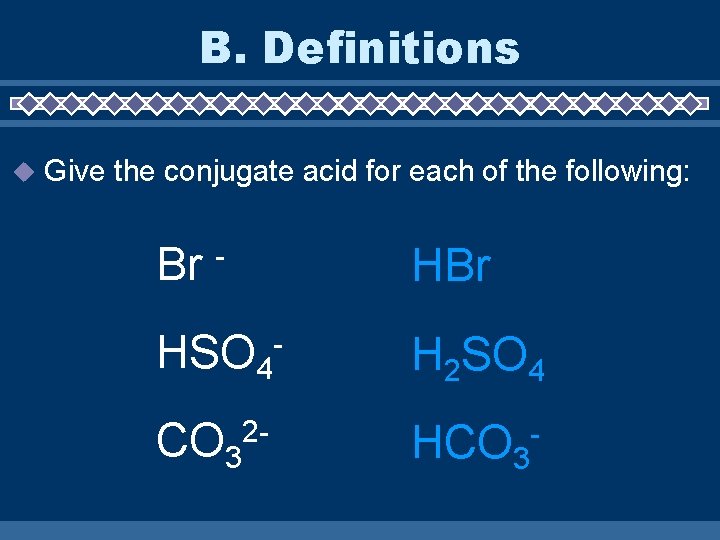 B. Definitions Give the conjugate acid for each of the following: Br - HBr