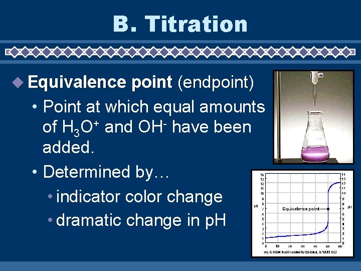 B. Titration Equivalence point (endpoint) • Point at which equal amounts of H 3
