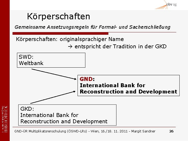 Körperschaften Gemeinsame Ansetzungsregeln für Formal- und Sacherschließung Körperschaften: originalsprachiger Name entspricht der Tradition in