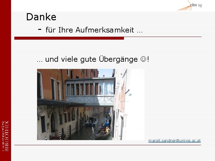 Danke - für Ihre Aufmerksamkeit … … und viele gute Übergänge ! margit. sandner@univie.